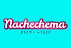 Brown Mauzo – Nachechema Mp3 Download AUDIO