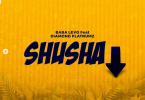 AUDIO: Baba Levo Ft Diamond Platnumz- SHUSHA Mp3 DOWNLOAD