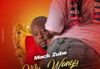 AUDIO: Mack Zube – MY WANGU Mp3 DOWNLOAD