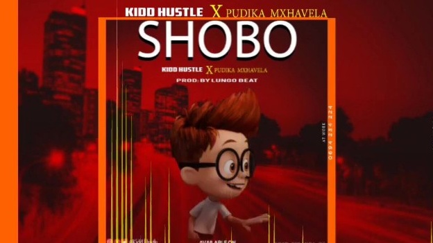 AUDIO: Kidd Hustle Ft Pudika mxhavela - SHOBO Mp3 Download