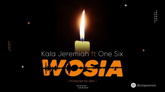 AUDIO: Kala Jeremiah Ft One Six – WOSIA Mp3 Download