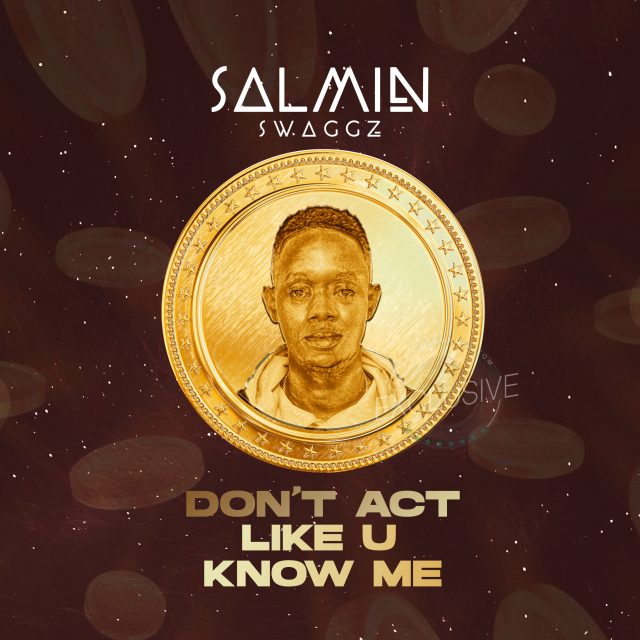 AUDIO: Salmin Swaggz - Don’t Act Like U Know Me Mp3 Download