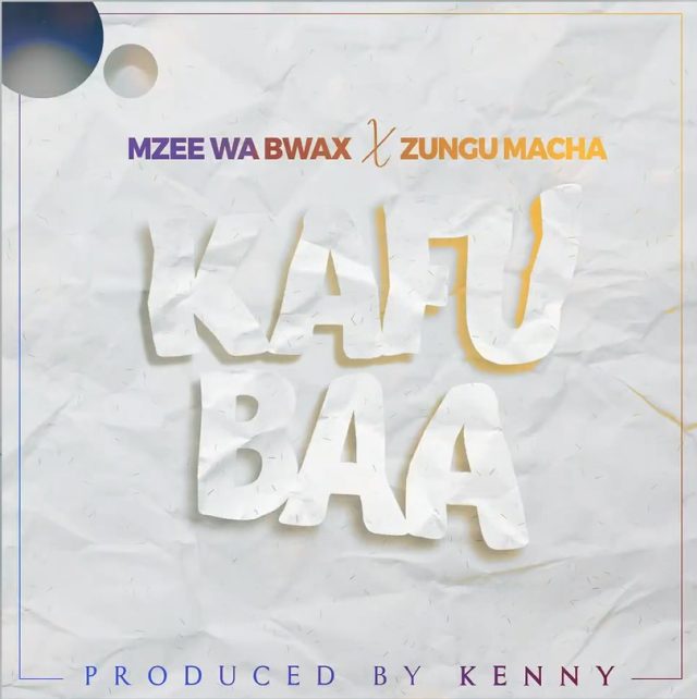 AUDIO: Mzee Wa Bwax Ft Zungu Macha - Kafubaa Mp3 Download