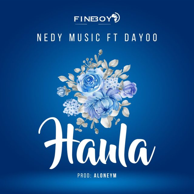 AUDIO: Nedy Music Ft Dayoo - Haula Mp3 Download
