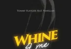 AUDIO: Tommy Flavour Ft Vanillah - Whine 4 Me Mp3 Download