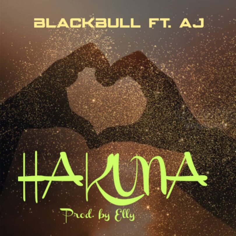 AUDIO: BlackBull Ft AJ - Hakuna Mp3 Download