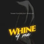 AUDIO: Tommy Flavour Ft Vanillah - Whine 4 Me Mp3 Download