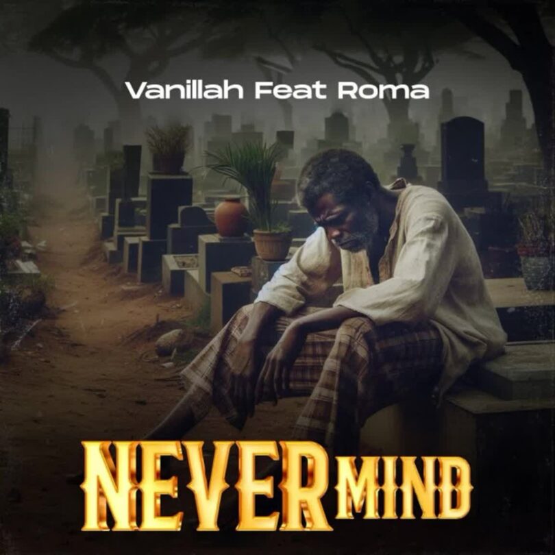 AUDIO: Vanillah Ft Roma Mkatoliki - Never Mind Mp3 Download
