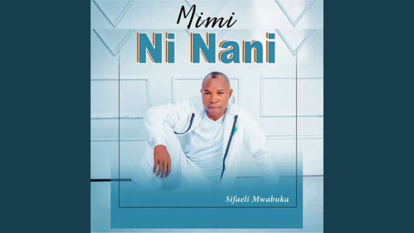 AUDIO: Sifaeli Mwabuka - Mimi Ni Nani Mp3 Download