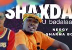 AUDIO: Neggy Ft Sharma Boy - Shaxda U badalaa Mp3 Download