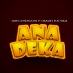 AUDIO: Moni Centrozone Ft Ibraah X Platform – Anadeka | Download