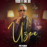 AUDIO: Toxic Ft ONE SIX – UZEE | Download